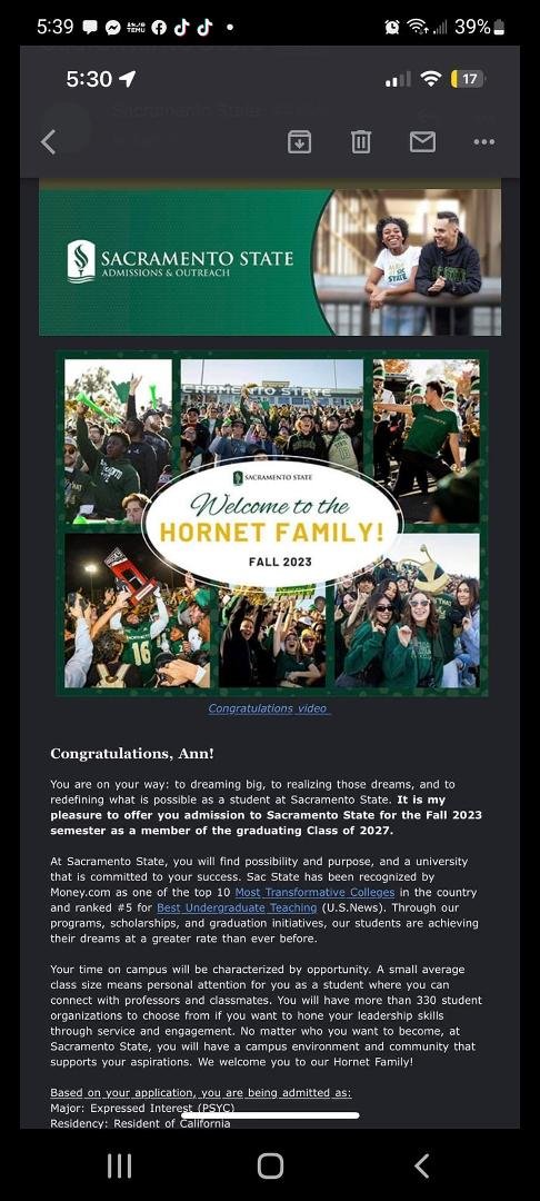 I am so proud of Ann. She got this email today. She has been accepted into Sacramento State College for fall 2023. We were not expecting to hear anything til next year.
She has worked so hard for this. She has already