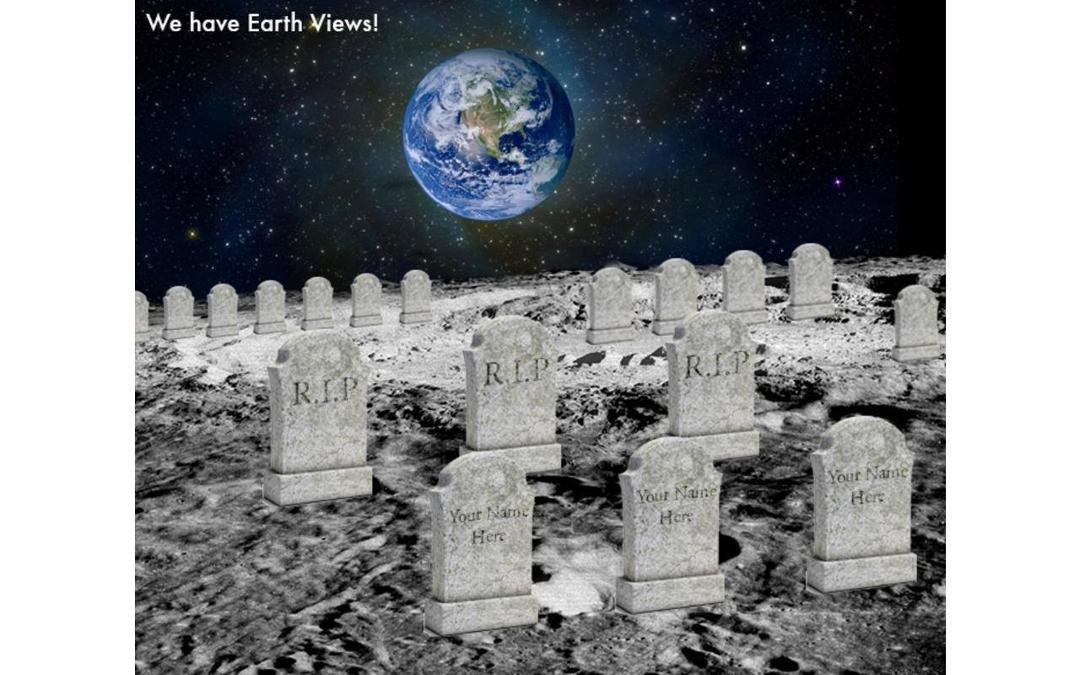What will they think of next?
All-Inclusive Luna Lots Moon Burial Package Including Lunar Plot, Custom Gravestone, and Shuttle Ride! Price $9599.00 reduced to $6799.00 so you save $2800.00.
Rest In Peace, In Peace
Growing