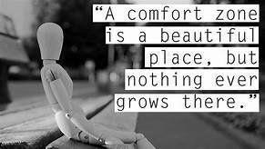 A Comfort Zone is a Beautiful Place but NOTHING EVER GROWs there !