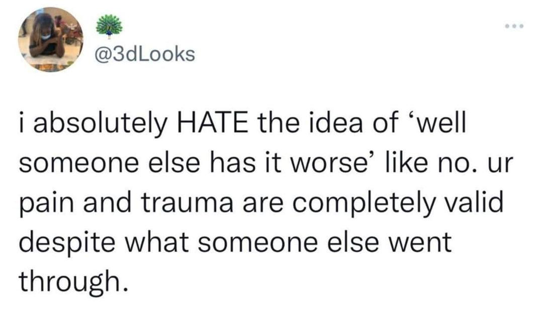 See, I prefer to see it as being grateful your pain and trauma isn’t worse and as bad as so many others. When you start being grateful and change your perspective you change everything!