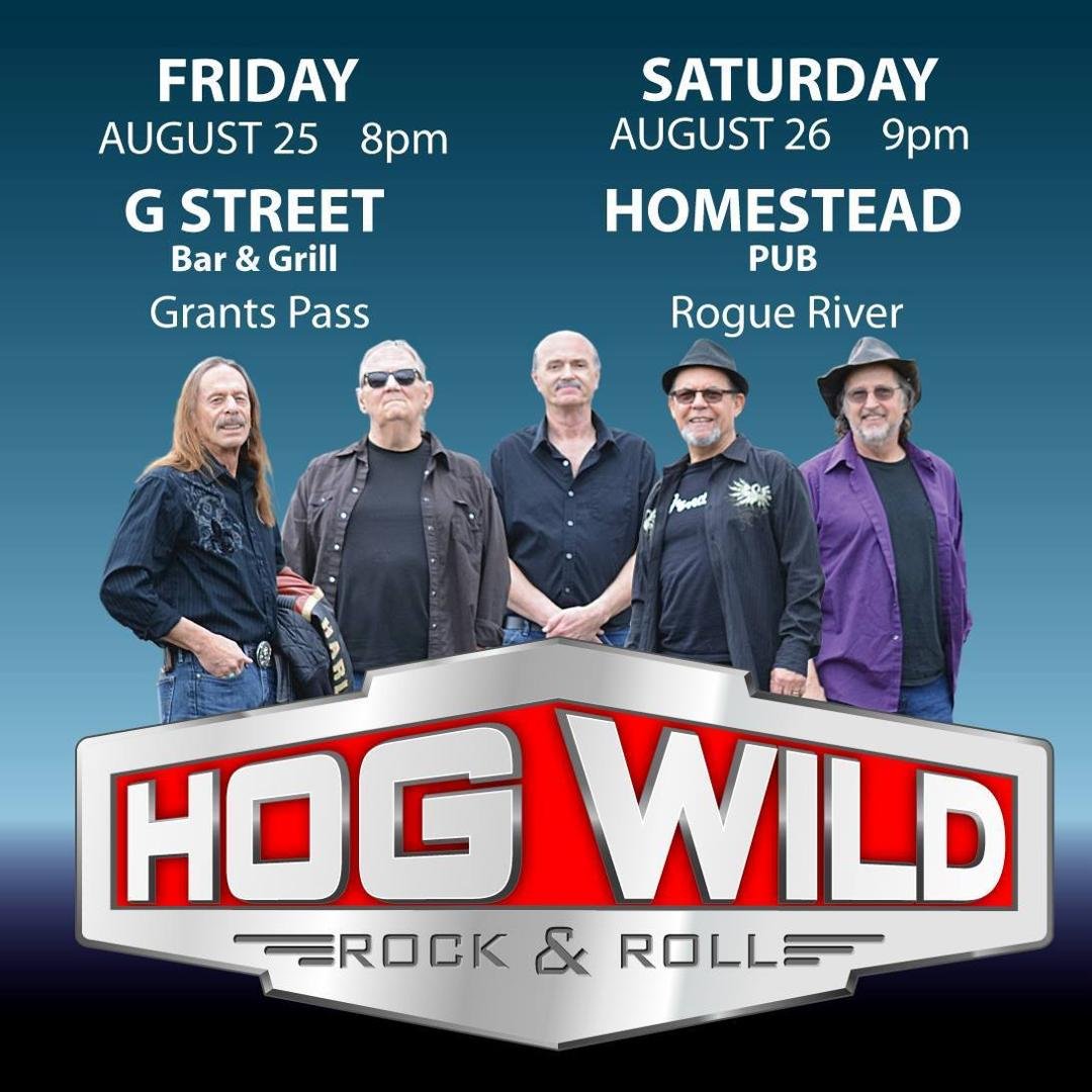HOG WILD ROCKS two counties this weekend on TWO BIG NIGHTS!
First, Friday Night, August 25
at G Street Bar & Grill
in Grants Pass at 8pm.
Then Saturday Night, August 26
at Homestead Pub
in Rogue River at 9pm.
Hope to see