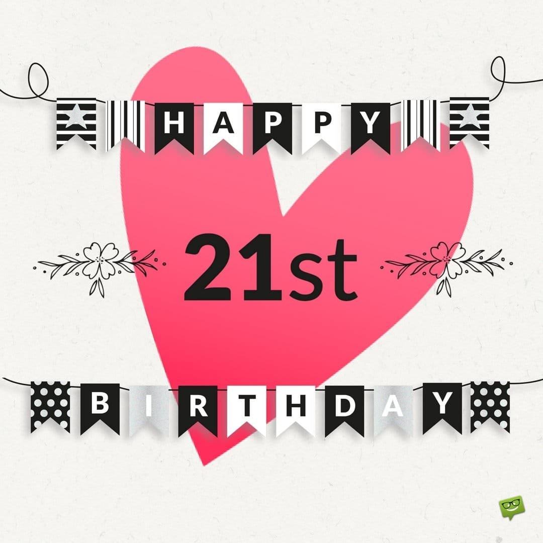 Happy 21st birthday to you Dear. Hope your day is full of love and happiness. I'm proud of you, I love you so much!