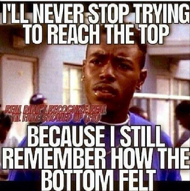 #words #to #live #by!! #menace #to #society #never #stop #rock #bottom #aint #the #place #to #be!