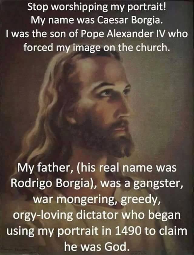 I wish people would stop using the image of a murderer as a representation of Jesus. His father, Pope Alexander IV, was a rabid anti-semite who used violence (and the image of a murderer) to rub out the Jewishness of Jesus.