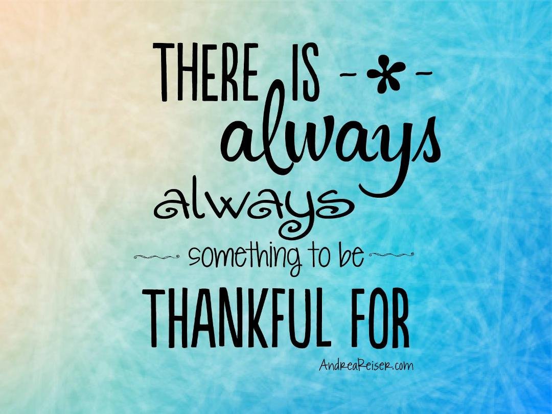 I am Thankful every morning when I wake up. I am so grateful for a new day and the opportunity to do something productive.