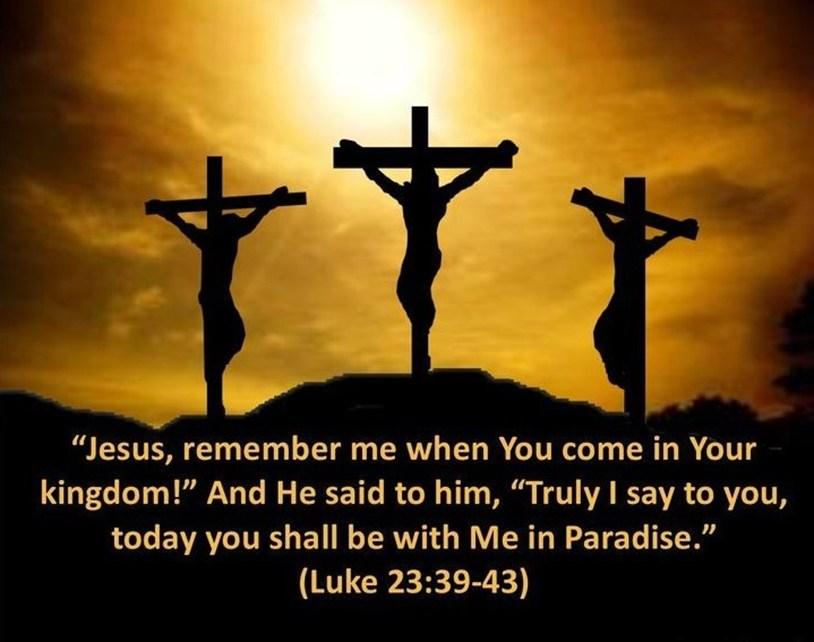 WE WERE ALL CREATED EQUALLY FOR ONE PURPOSE ___ TO BE SAVED AND BORN AGAIN TO LIVE ETERNALLY WITH GOD,
“IF”…
WE TRUST AND FOLLOW HIM ACCORDING TO HIS WORD!
“AT THE CROSS” WE WERE SAVED ……
Luke 23:32-43
32 Two other men, b