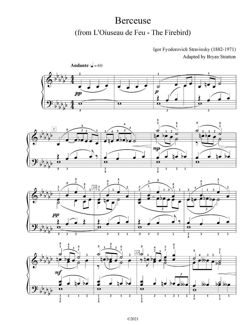 I teach piano to a young man. Stravinsky is my favorite composer. I adapted the Berceuse from L'Oiseau de Feu (The Firebird) so that my student could play it. If anyone would like a copy, I would be more than happy to email