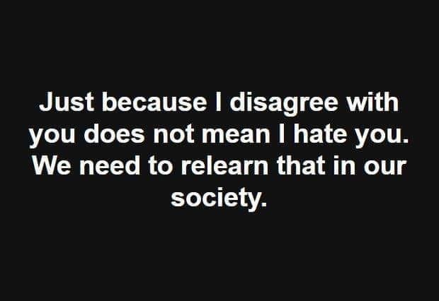 I can live with you and your different ways and still love you. But if I don't like your ways it doesn't mean that I don't love you. I just have different preferences. I cannot be different in thought than who I am. But I c