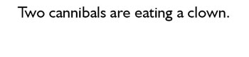 a sentence that reads, two cannibals are eating a clown