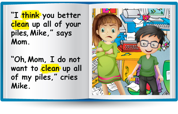 "I think you better clean up all of your piles Mike," says Mom. "Oh Mom, I do not want to clean up all of my piles," cries Mike.
