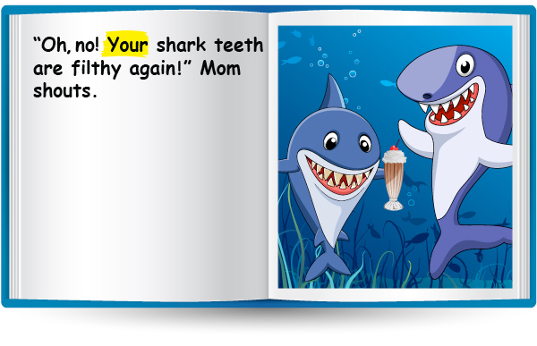 "Oh no! Your shark teeth are filthy again!" Mom shouts.