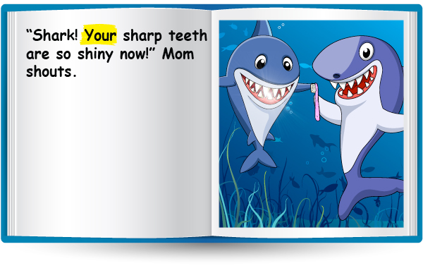 "Shark! Your sharp teeth are so shiny now!" Mom shouts.