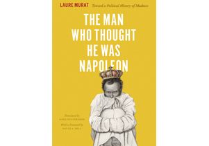 "The Man Who Thought He Was Napoleon: Toward a Political History of Madness"