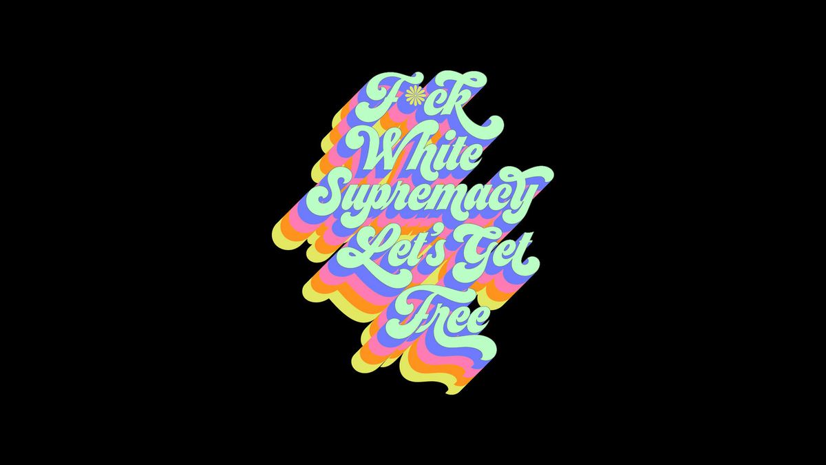 F*ck White Supremacy, Let’s Get Free