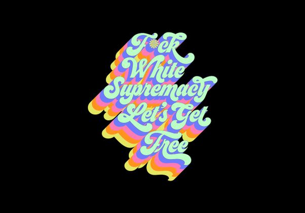 F*ck White Supremacy, Let’s Get Free