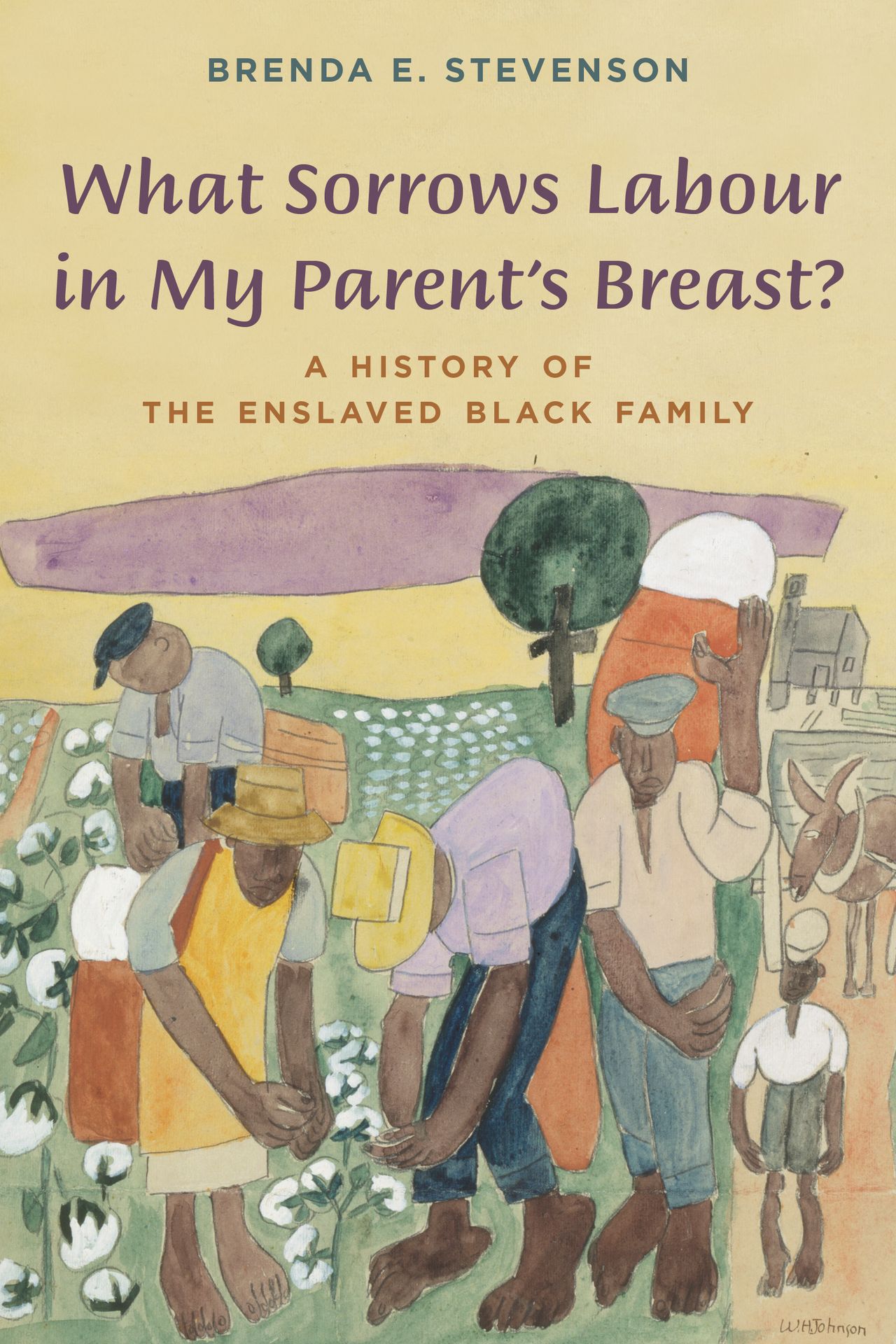 Book cover of “What Sorrows Labour in My Parent’s Breast: A History of the Enslaved Black Family”
