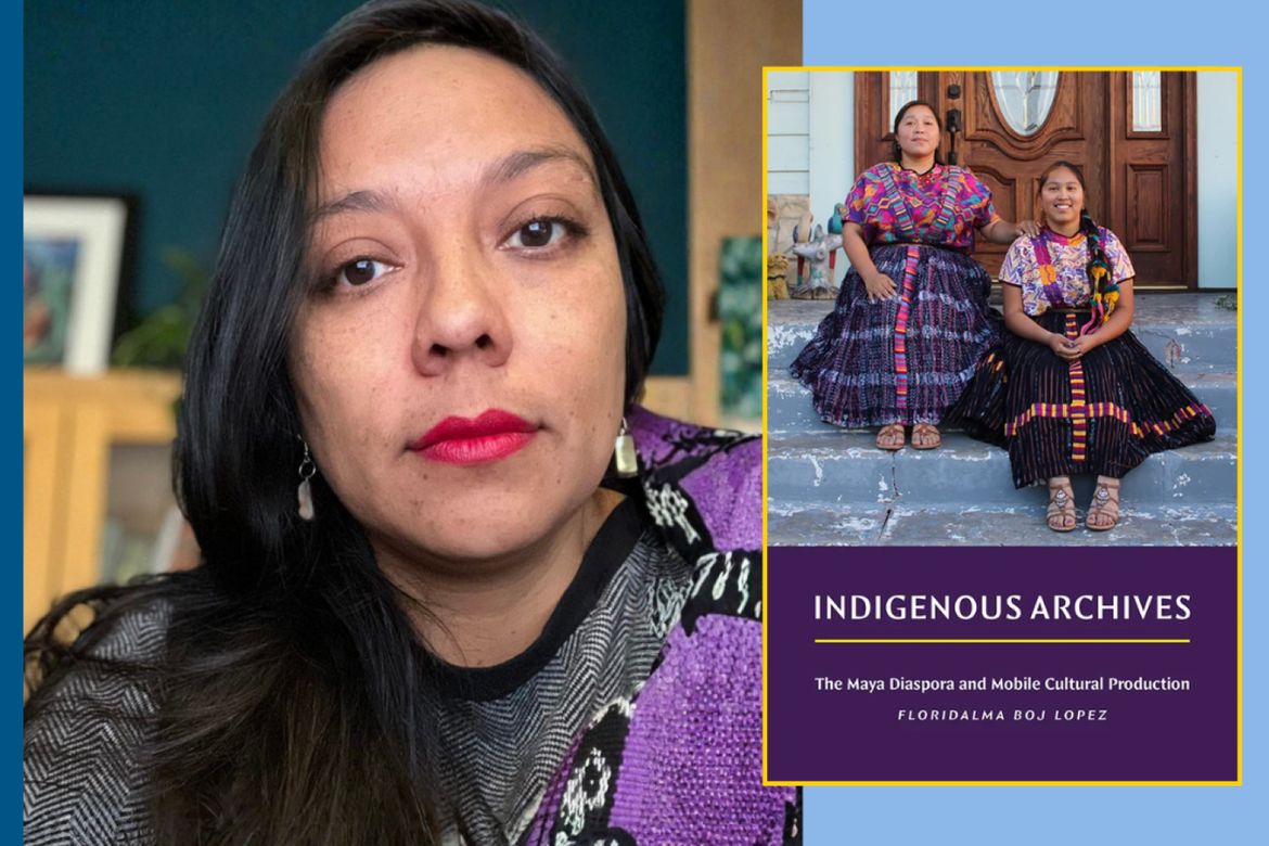 A portrait of Floridalma Boj Lopez alongside the cover of her book 'Indigenous Archives: The Maya Diaspora and Mobile Cultural Production,' which features two women in traditional Maya dress seated on steps.