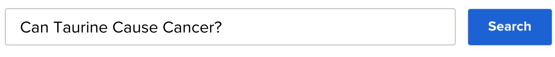 Search bar typed in: Does Taurine Cause Cancer?
