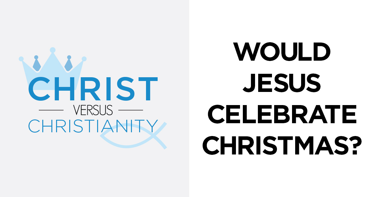 Would Jesus Celebrate Christmas