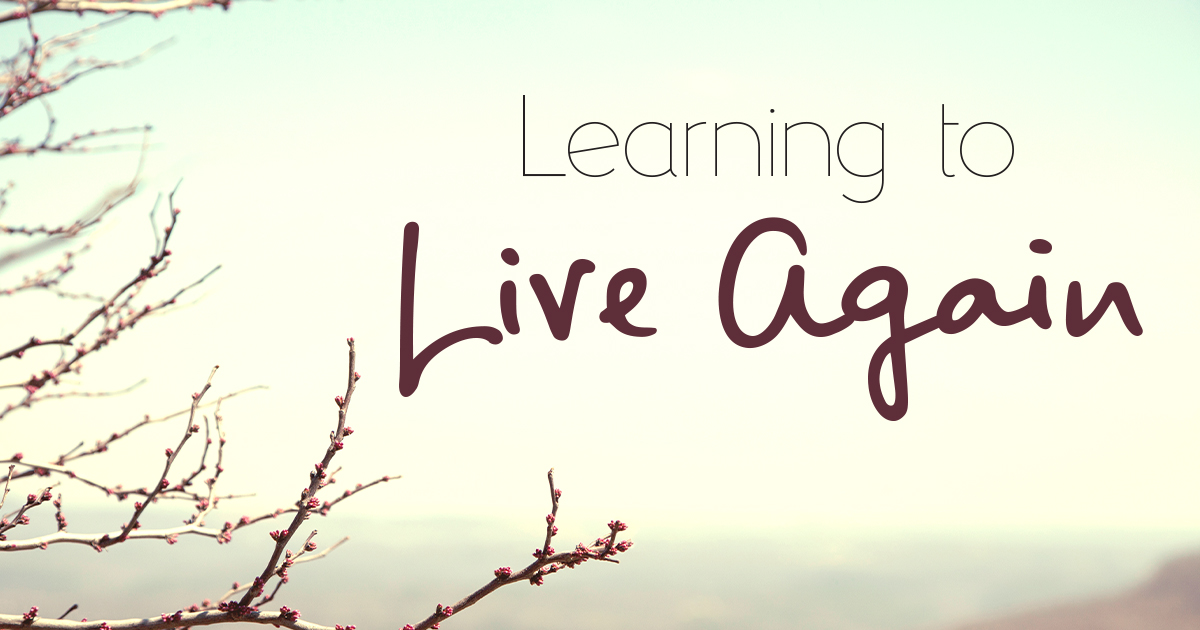 Learning to Live Again Learning to Live Again