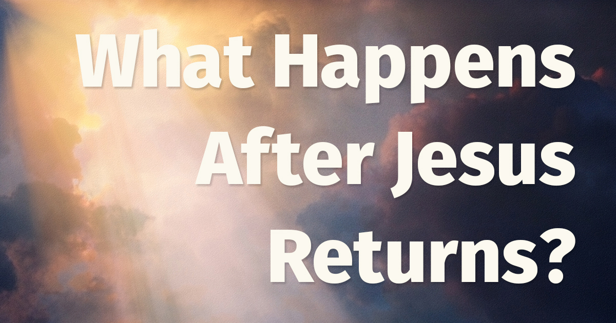What Happens After Jesus Returns 