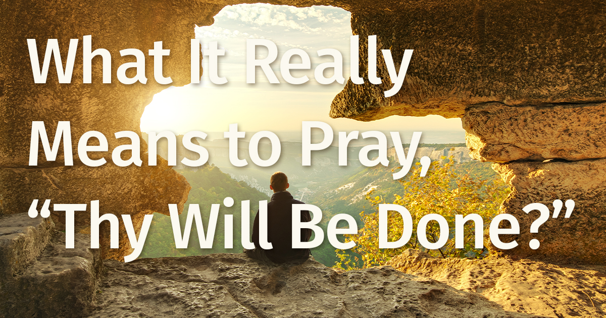 what-it-really-means-to-pray-thy-will-be-done