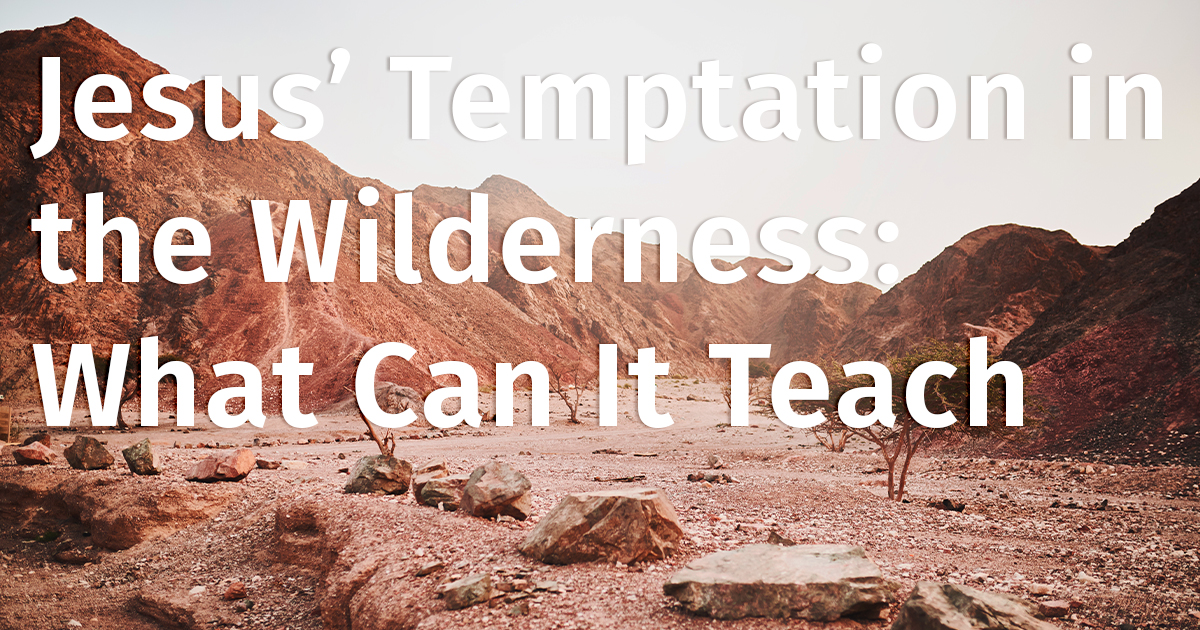 Jesus’ Temptation in the Wilderness What Can It Teach Us?