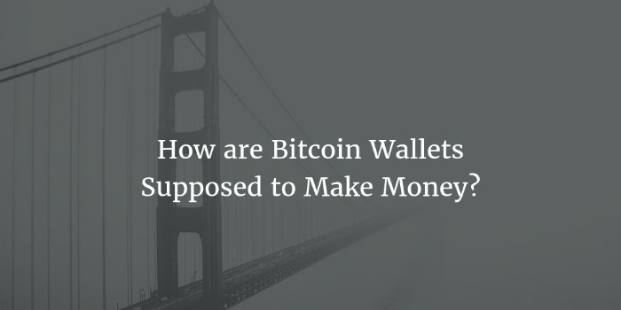 How Are Bitcoin Wallets Supposed To Make !   Money - 