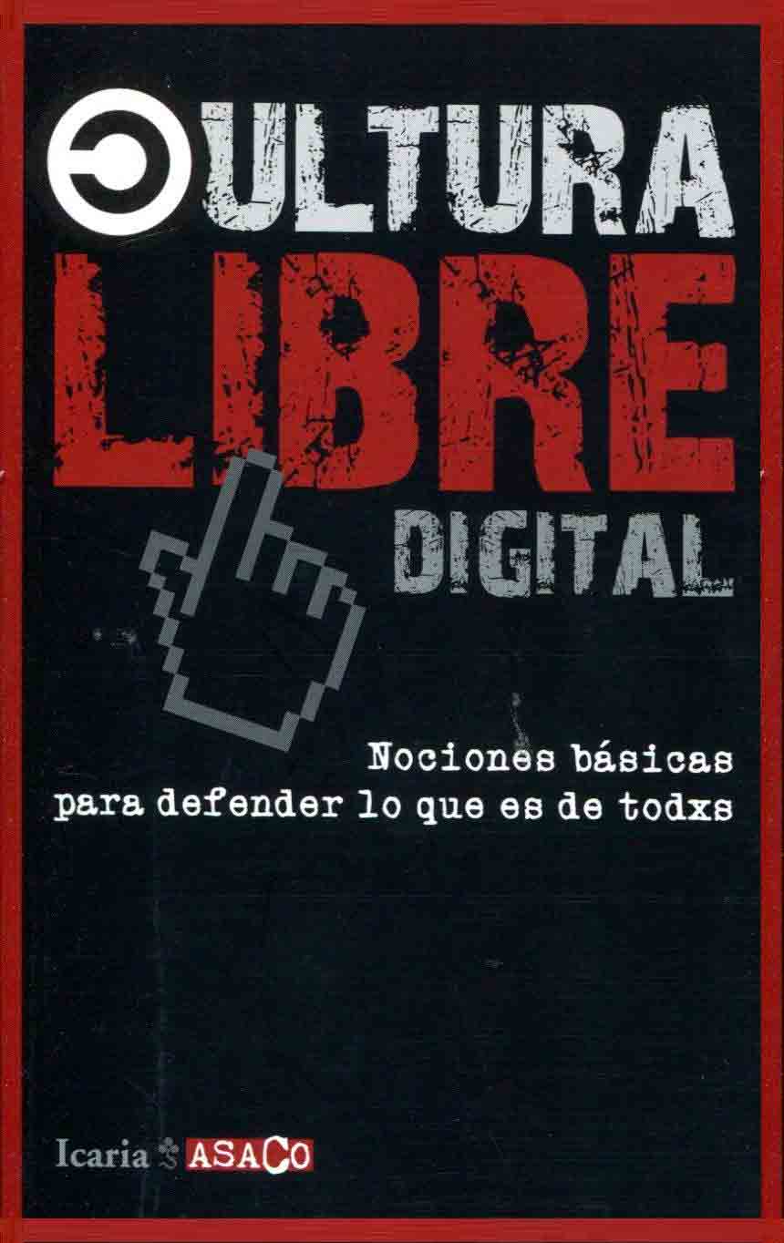Cultura Libre Digital - Nociones Básicas Para Defender lo que es de Todxs Cultura Libre Digital - Nociones Básicas Para Defender lo que es de Todxs