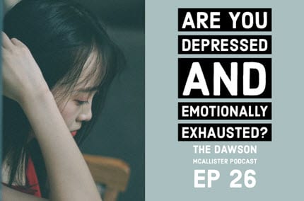 Are You Depressed and Emotionally Exhausted? – EP 26