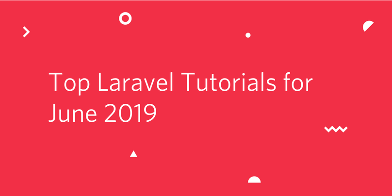 Top Laravel Tutorials for June 2019.png