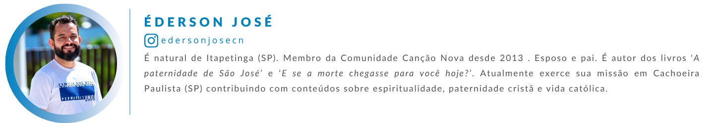 Éderson José é natural de Itapetinga (SP). Membro da Comunidade Canção Nova desde 2013 . Esposo e pai. É autor dos livros ‘A paternidade de São José’ e ‘E se a morte chegasse para você hoje?’. Atualmente exerce sua missão em Cachoeira Paulista (SP) contribuindo com conteúdos sobre espiritualidade, paternidade cristã e vida católica.