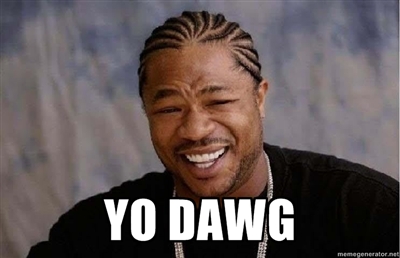 Yo Dawg.