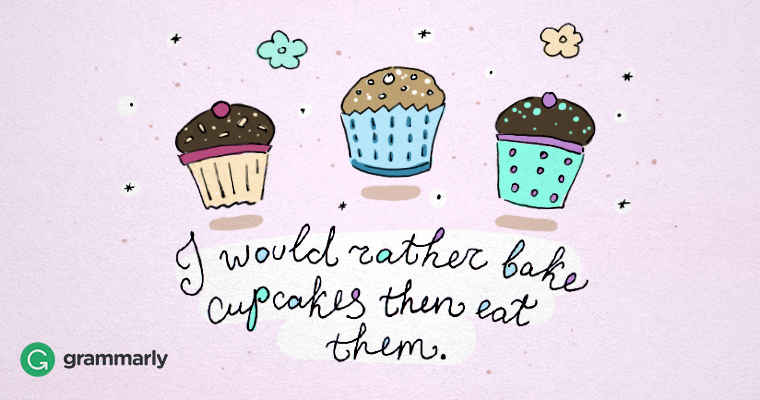 "I would rather bake cupcakes then eat them."