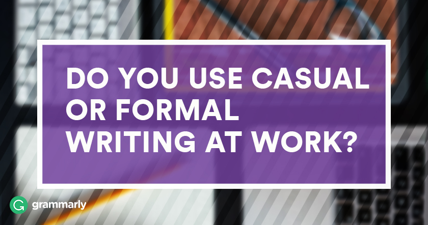 Do You Use Casual or Formal Writing at Work?