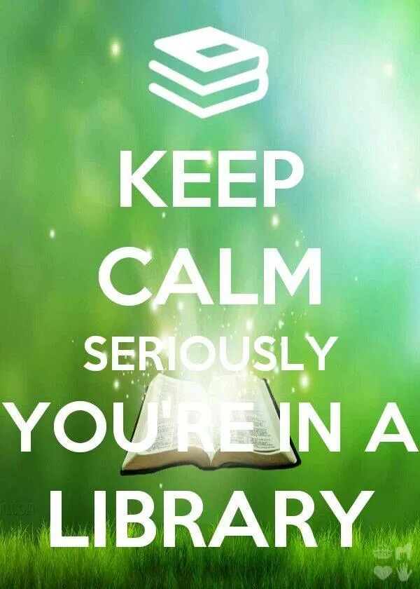 Keep calm seriously you’re in a library