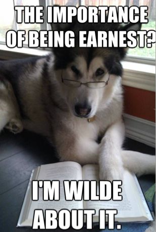 The Importance of Being Earnest? I’m Wilde about it.