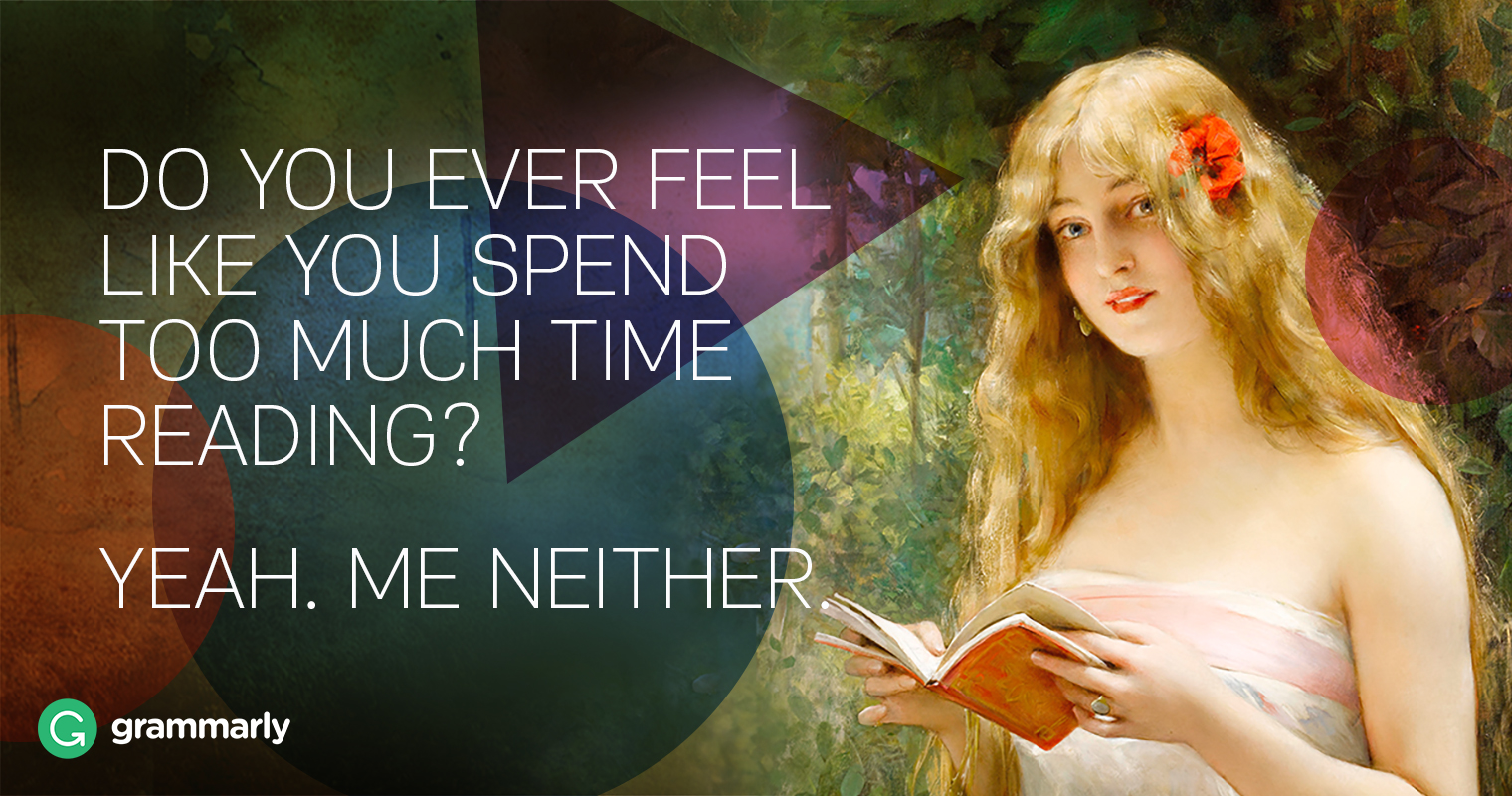 Ever feel like you’re spending too much time reading? Me neither.