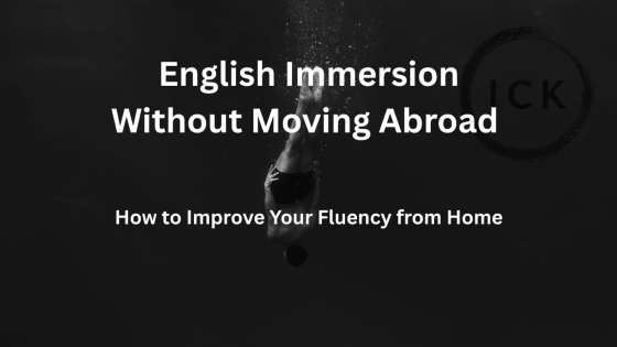 English Immersion Without Moving Abroad: How to Improve Your Fluency from Home