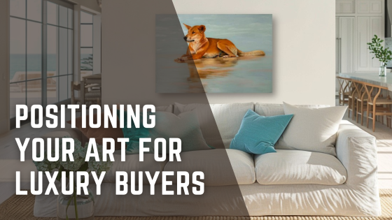 Positioning your art for luxury buyers