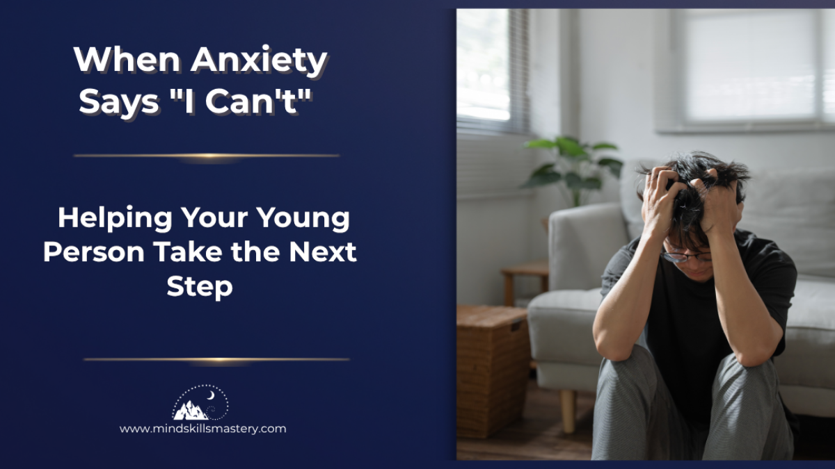 When Anxiety Says "I Can't": Helping Your Young Person Take the Next Step