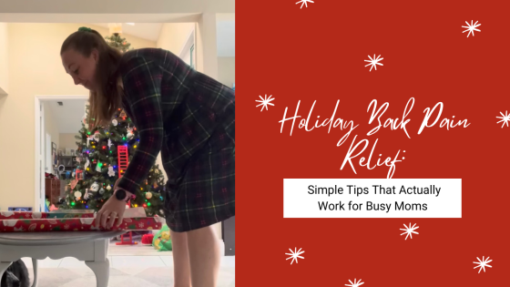 Holiday Back Pain Relief: Simple Tips That Actually Work for Busy Moms