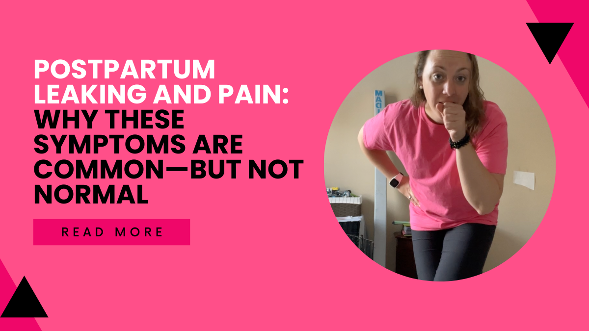 Postpartum Leaking and Pain: Why These Symptoms Are Common—but Not Normal