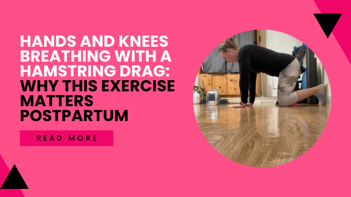 Hands and Knees Breathing With a Hamstring Drag: Why This Exercise Matters Postpartum
