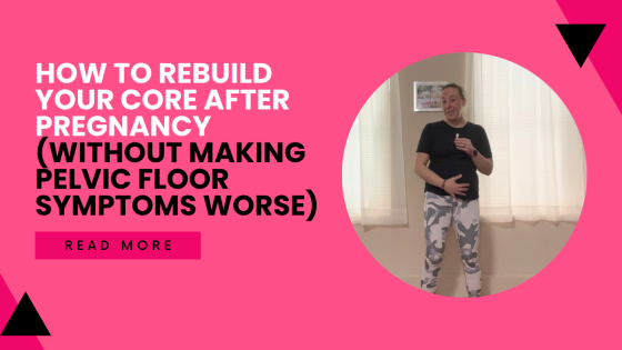 How to Rebuild Your Core After Pregnancy (Without Making Pelvic Floor Symptoms Worse)