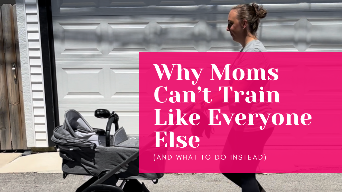 Why Moms Can’t Train Like Everyone Else (And What to Do Instead)