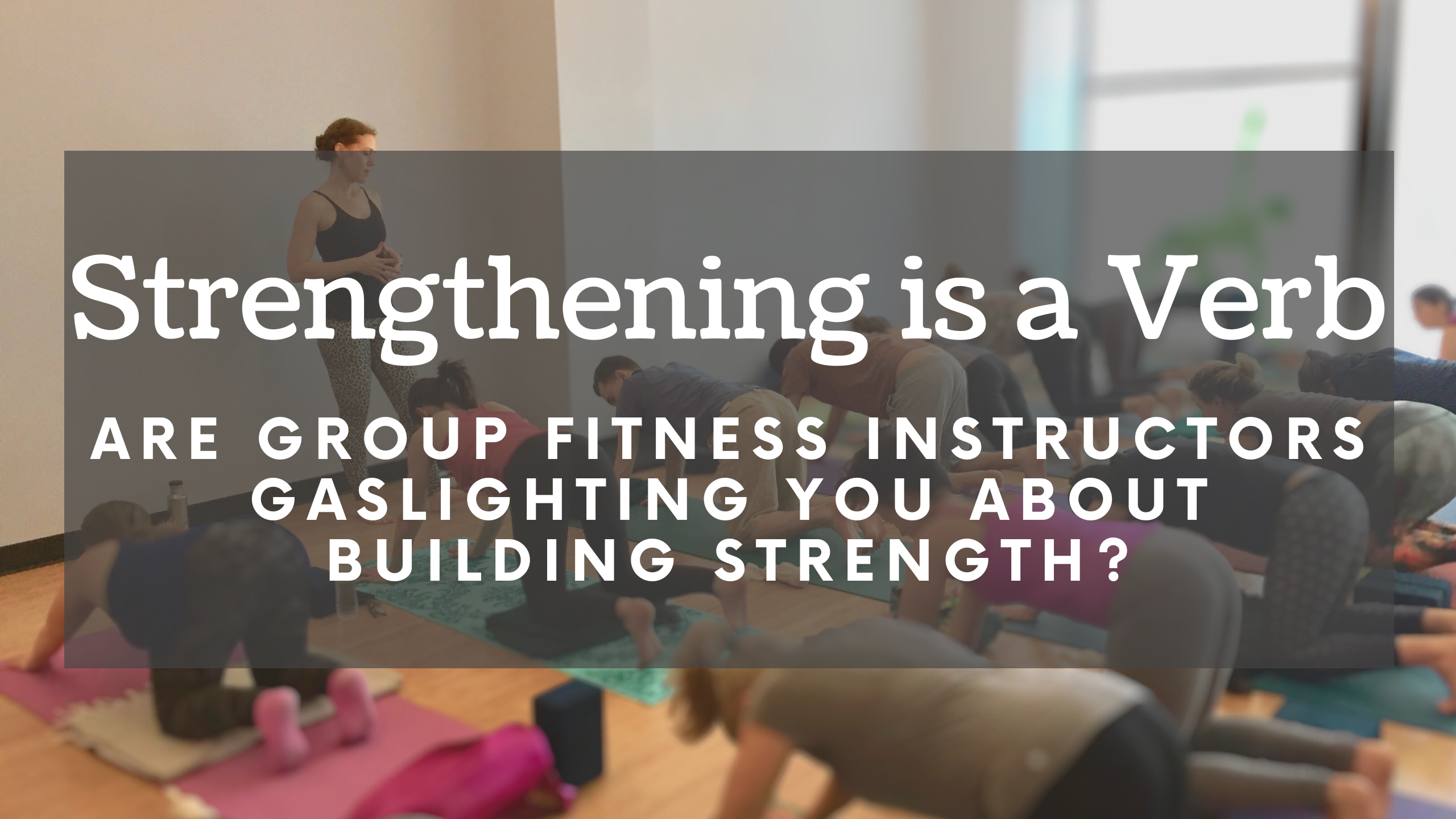 Strengthening is a Verb: Why Group Fitness Teachers Might be ...