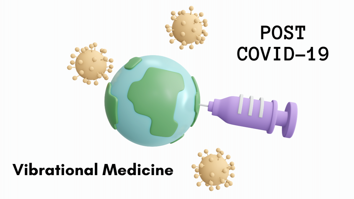 Vibrational Medicine in the Post Covid World