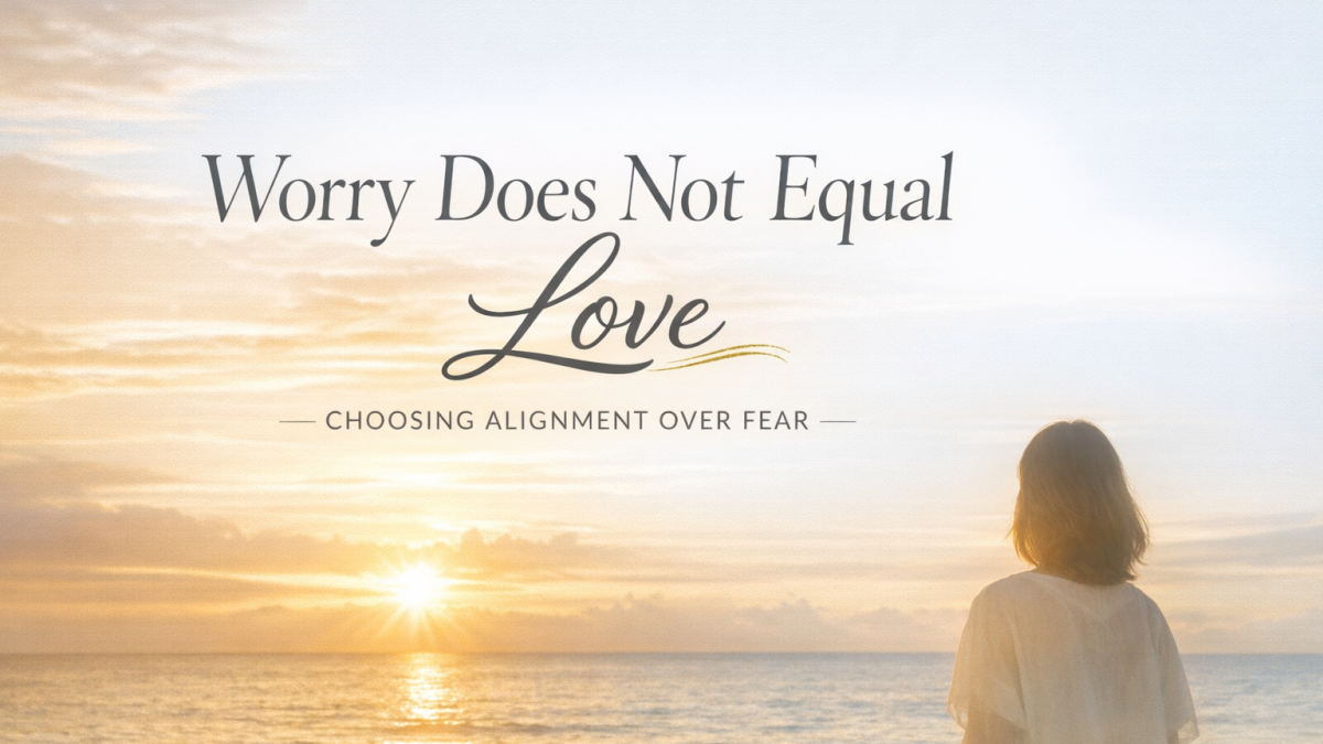 Worry Does Not Equal Love: How to Care Without Fear