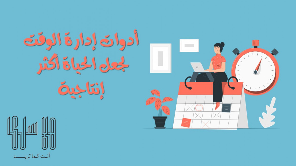 أدوات إدارة الوقت لجعل حياتك أكثر إنتاجية